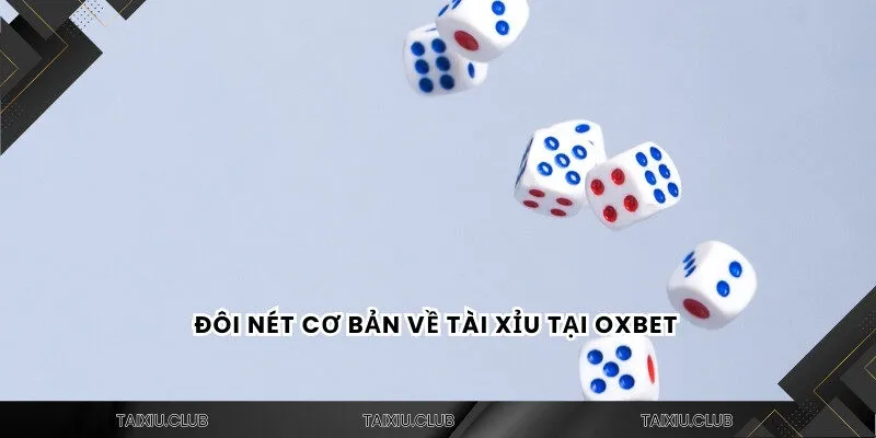 Đôi nét cơ bản về tài xỉu Oxbet