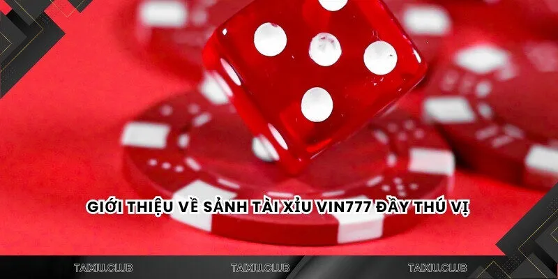 Giới thiệu về sảnh tài xỉu Vin777 đầy thú vị
