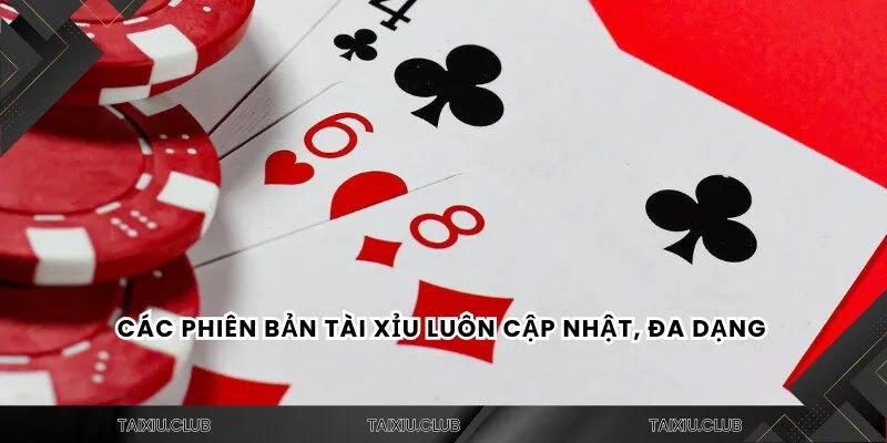 Các phiên bản tài xỉu luôn cập nhật, đa dạng