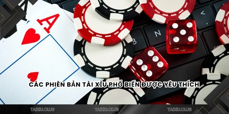 Các phiên bản tài xỉu phổ biến được yêu thích
