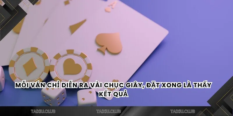 Mỗi ván chỉ diễn ra vài chục giây, đặt xong là thấy kết quả