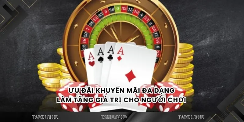 Ưu đãi khuyến mãi đa dạng làm tăng giá trị cho người chơi