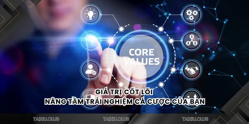 Giá trị cốt lõi nâng tầm trải nghiệm cá cược của bạn