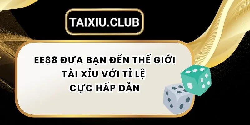 Tài Xỉu Ee88 Đưa Bạn Đến Thế Giới Tài Xỉu Với Tỉ Lệ Cực Hấp Dẫn