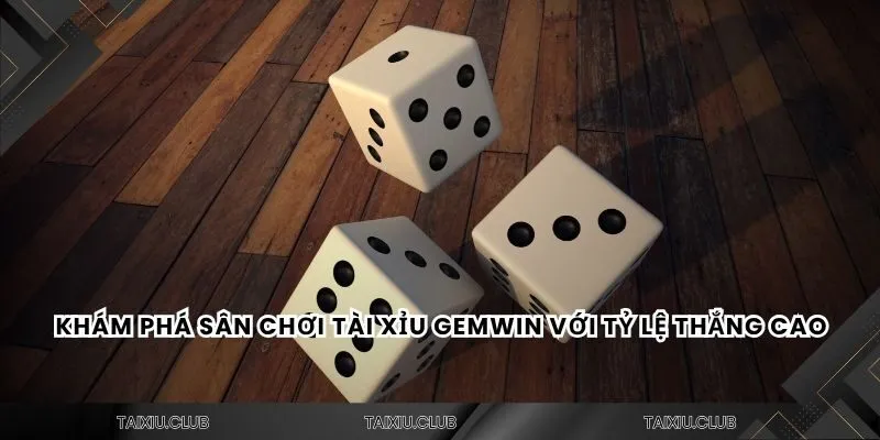 Khám phá sân chơi tài xỉu Gemwin với tỷ lệ thắng cao