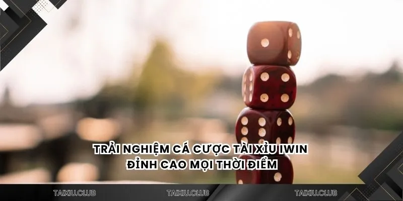 Trải nghiệm cá cược tài xỉu iwin đỉnh cao mọi thời điểm
