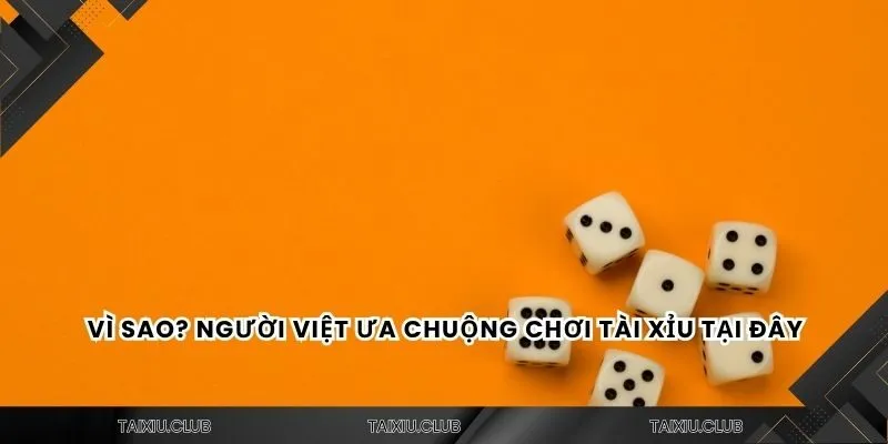 Vì sao? Người Việt ưa chuộng chơi tài xỉu tại đây