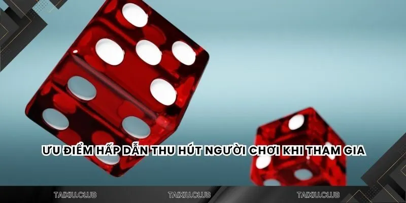 Ưu điểm hấp dẫn thu hút người chơi khi tham gia