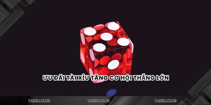 Ưu đãi tài xỉu tăng cơ hội thắng lớn