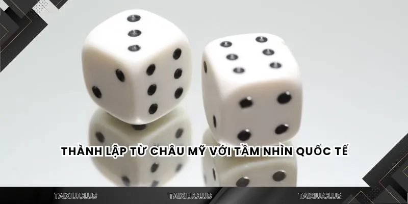 Thành lập từ châu Mỹ với tầm nhìn quốc tế