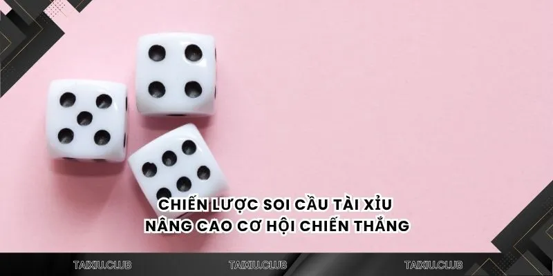 Chiến lược soi cầu tài xỉu nâng cao cơ hội chiến thắng