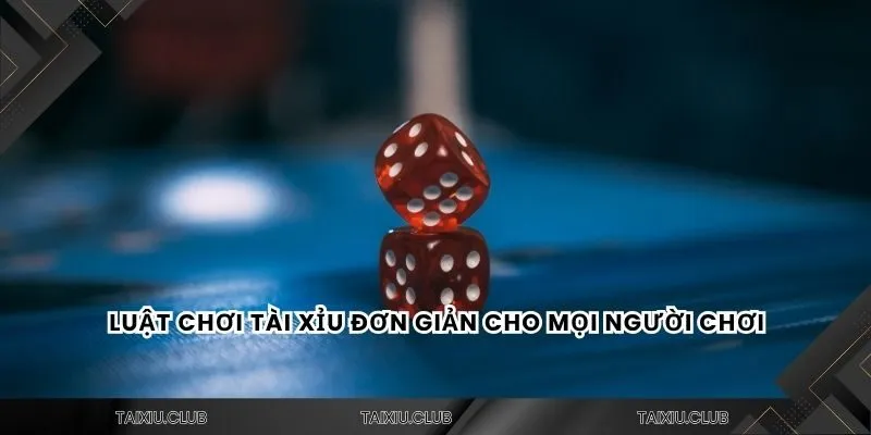 Luật chơi tài xỉu đơn giản cho mọi người chơi