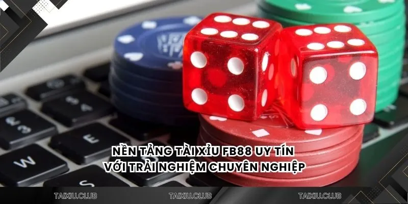 Nền tảng tài xỉu fb88 uy tín với trải nghiệm chuyên nghiệp