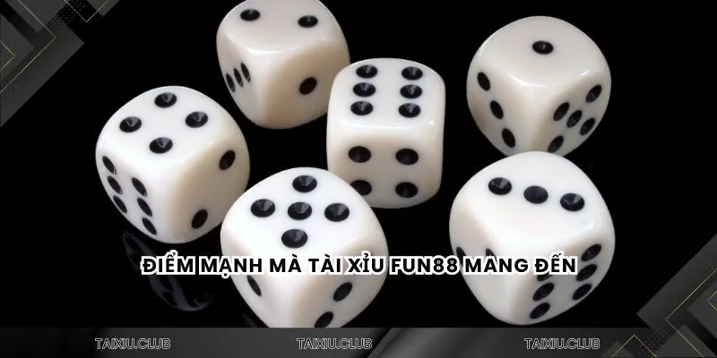 Điểm mạnh mà tài xỉu Fun88 mang đến