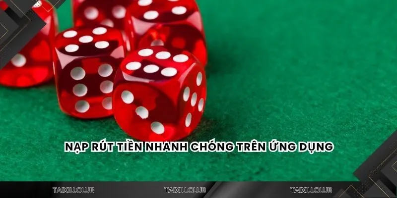 Nạp rút tiền nhanh chóng trên ứng dụng