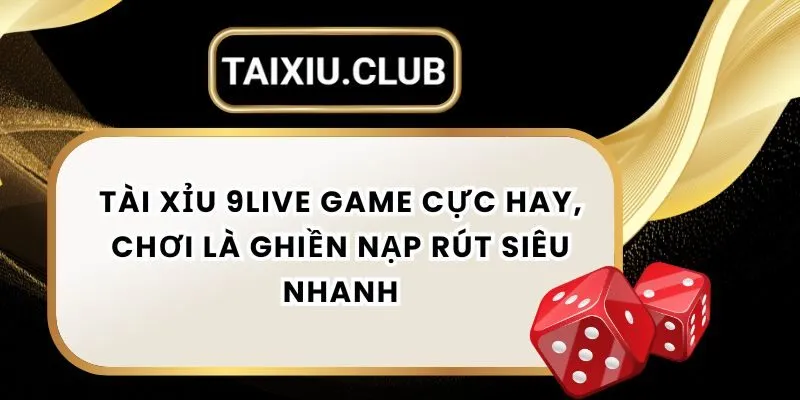 4-tai-xiu-9live-game-cuc-hay-choi-la-ghien-nap-rut-sieu-nhanh