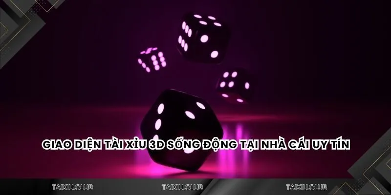 Giao diện Tài Xỉu 3D sống động tại nhà cái uy tín