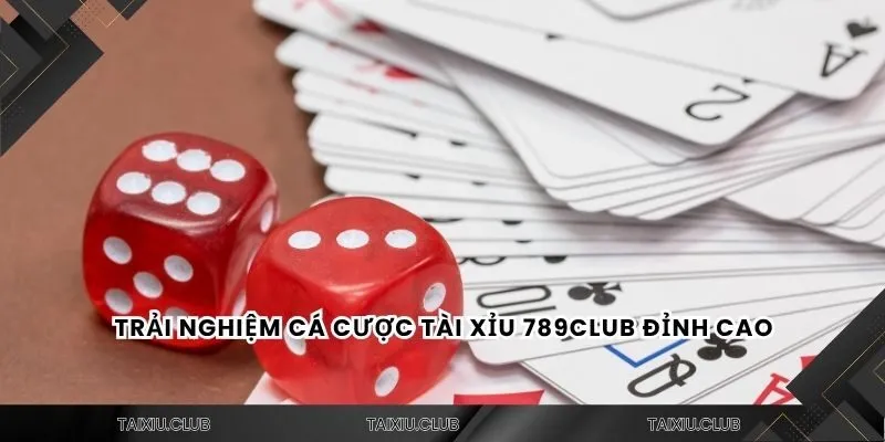 Trải nghiệm cá cược tài xỉu 789club đỉnh cao