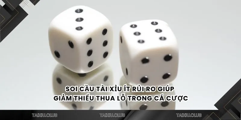 Soi cầu tài xỉu ít rủi ro giúp giảm thiểu thua lỗ trong cá cược