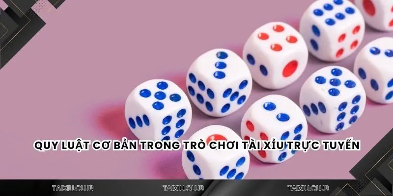 Quy luật cơ bản trong trò chơi tài xỉu trực tuyến