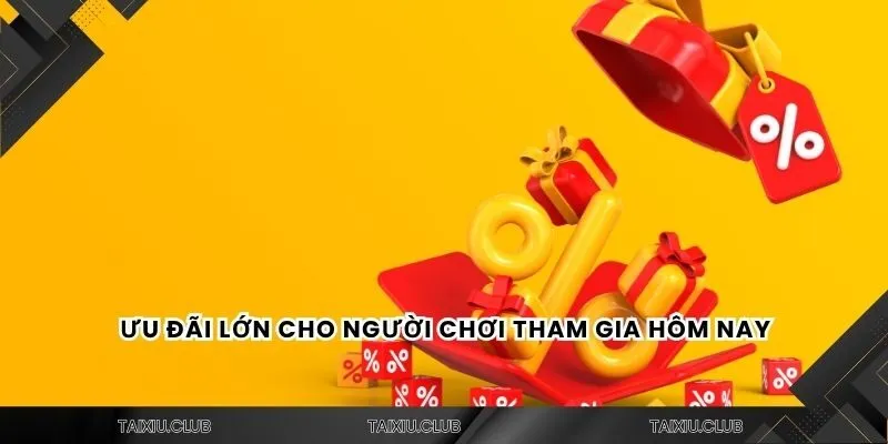 Ưu đãi lớn cho người chơi tham gia hôm nay