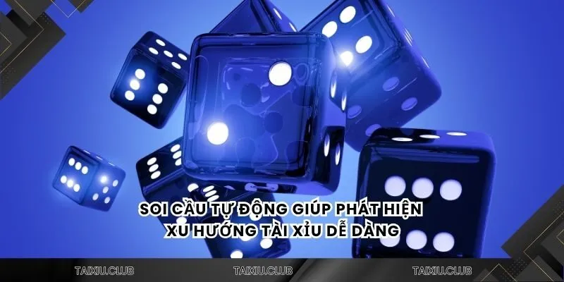 Soi cầu tự động giúp phát hiện xu hướng tài xỉu dễ dàng