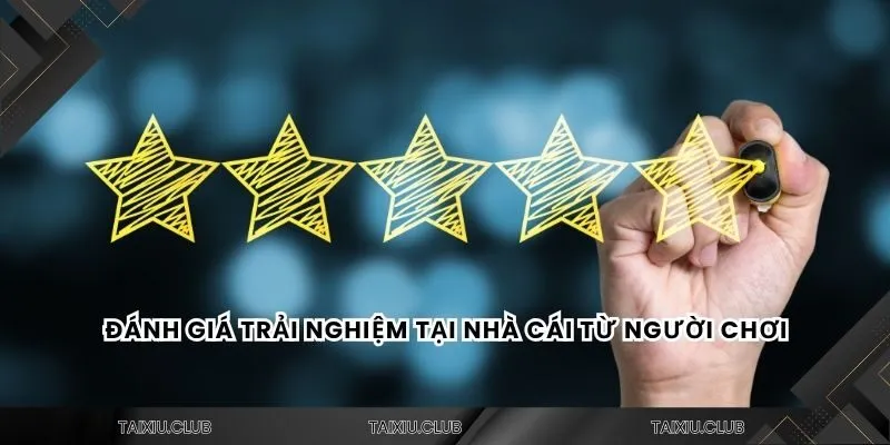 Đánh giá trải nghiệm tại nhà cái từ người chơi