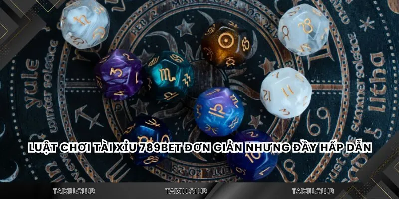Luật chơi tài xỉu 789bet đơn giản nhưng đầy hấp dẫn