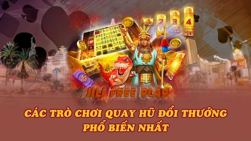Các trò chơi quay hũ đổi thưởng phổ biến nhất