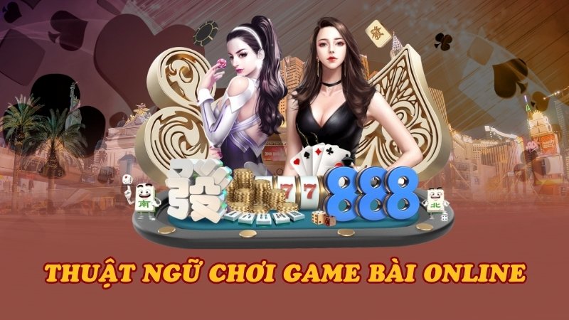Thuật ngữ chơi game bài online